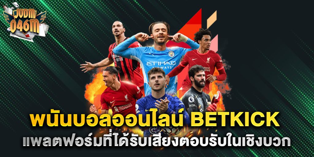 พนันบอลออนไลน์-betkick-แพลตฟอร์มที่ได้รับเสียงตอบรับในเชิงบวก
